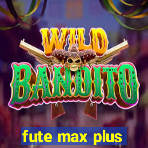 fute max plus